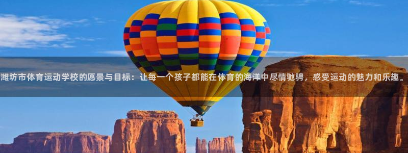 球速体育V11招办：潍坊市体育运动学校的愿景与目标：让每一个孩子都能在体育的海洋中尽情驰骋，感受运动的魅力和乐趣。